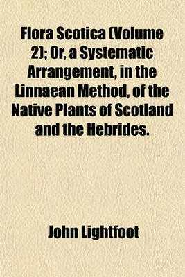 Book cover for Flora Scotica (Volume 2); Or, a Systematic Arrangement, in the Linnaean Method, of the Native Plants of Scotland and the Hebrides.