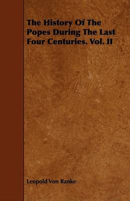 Book cover for The History Of The Popes During The Last Four Centuries. Vol. II
