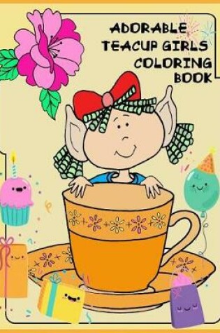 Cover of Adorable Teacup girls Coloring book