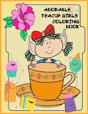 Cover of Adorable Teacup girls Coloring book