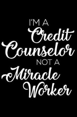 Cover of I'm a Credit Counselor Not a Miracle Worker