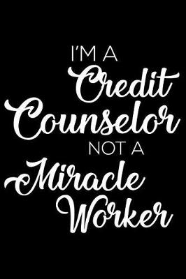 Book cover for I'm a Credit Counselor Not a Miracle Worker