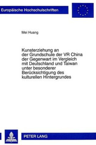 Cover of Kunsterziehung an Der Grundschule Der VR China Der Gegenwart Im Vergleich Mit Deutschland Und Taiwan Unter Besonderer Beruecksichtigung Des Kulturellen Hintergrundes