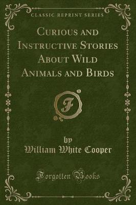 Book cover for Curious and Instructive Stories about Wild Animals and Birds (Classic Reprint)