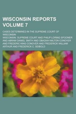 Cover of Wisconsin Reports; Cases Determined in the Supreme Court of Wisconsin Volume 7