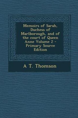 Cover of Memoirs of Sarah, Duchess of Marlborough, and of the Court of Queen Anne Volume 2 - Primary Source Edition