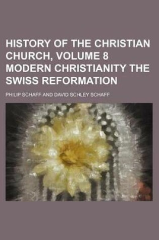 Cover of History of the Christian Church, Volume 8 Modern Christianity the Swiss Reformation