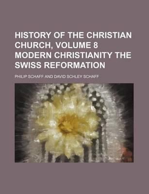 Book cover for History of the Christian Church, Volume 8 Modern Christianity the Swiss Reformation