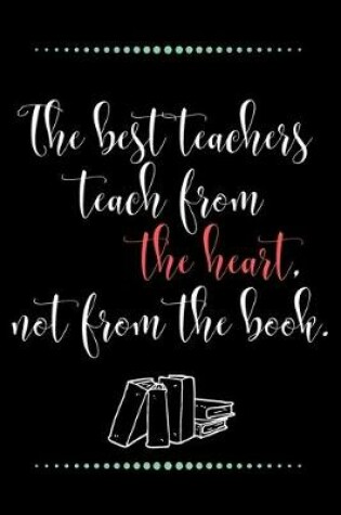 Cover of The best teachers teach from the heart, not from the book.-Blank Lined Notebook-Funny Quote Journal-6"x9"/120 pages