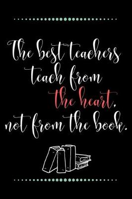 Book cover for The best teachers teach from the heart, not from the book.-Blank Lined Notebook-Funny Quote Journal-6"x9"/120 pages