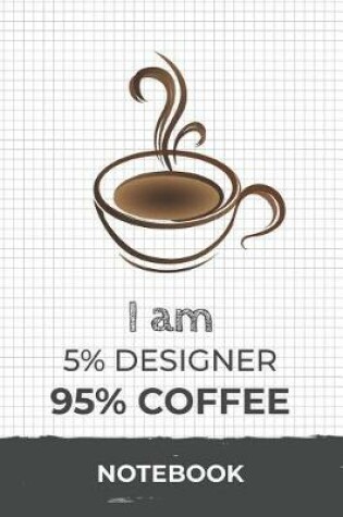 Cover of I am 5% Designer 95% Coffee Notebook