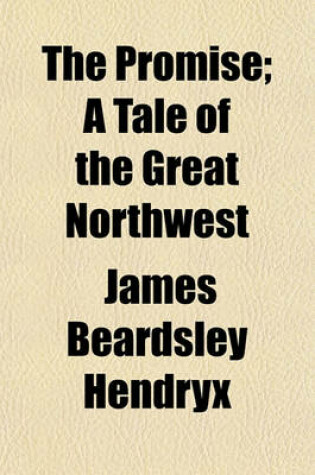 Cover of The Promise; A Tale of the Great Northwest