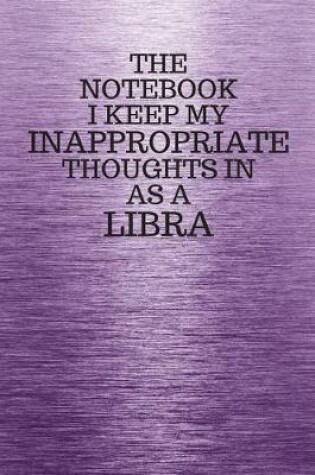 Cover of The Notebook I Keep My Inappropriate Thoughts In Aa A Libra
