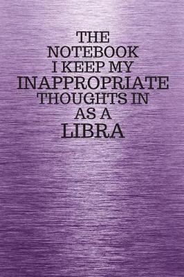 Book cover for The Notebook I Keep My Inappropriate Thoughts In Aa A Libra