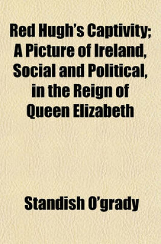 Cover of Red Hugh's Captivity; A Picture of Ireland, Social and Political, in the Reign of Queen Elizabeth