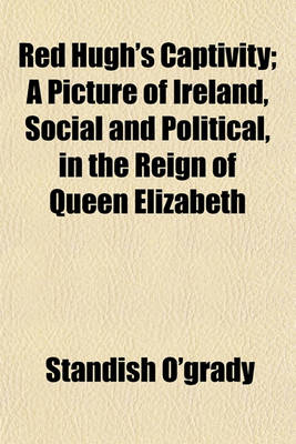 Book cover for Red Hugh's Captivity; A Picture of Ireland, Social and Political, in the Reign of Queen Elizabeth