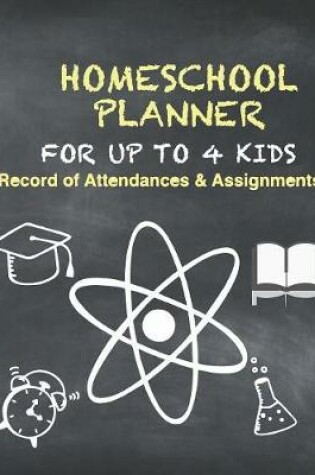 Cover of Homeschool Planner For Up To 4 Kids Record of Attendance & Assignments