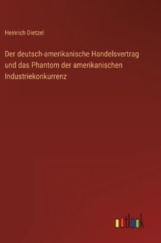 Cover of Der deutsch-amerikanische Handelsvertrag und das Phantom der amerikanischen Industriekonkurrenz