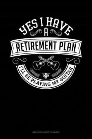 Cover of Yes I Have a Retirement Plan I'll Be Playing My Guitar