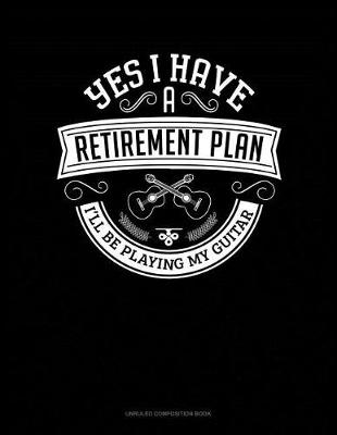 Cover of Yes I Have a Retirement Plan I'll Be Playing My Guitar