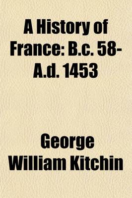 Book cover for A History of France (Volume 1); B.C. 58-A.D. 1453