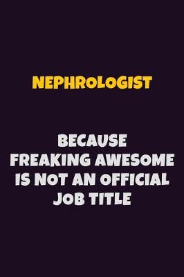 Book cover for Nephrologist, Because Freaking Awesome Is Not An Official Job Title