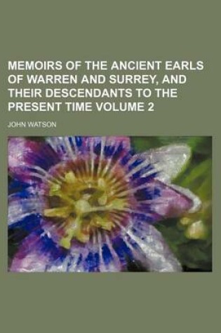 Cover of Memoirs of the Ancient Earls of Warren and Surrey, and Their Descendants to the Present Time Volume 2