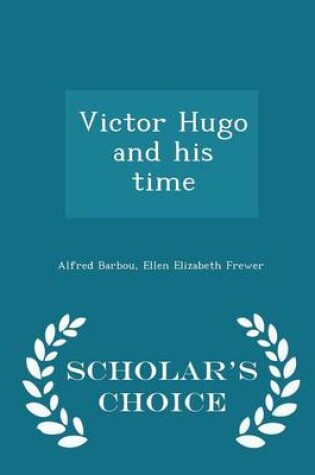 Cover of Victor Hugo and His Time - Scholar's Choice Edition