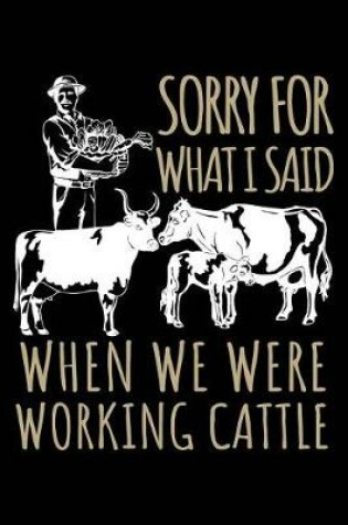 Cover of Sorry For What I Said When We Were Working Cattle