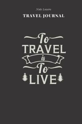 Cover of To Travel Is To Live - Travel Journal