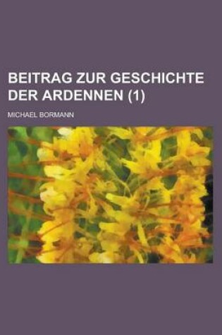 Cover of Beitrag Zur Geschichte Der Ardennen (1 )