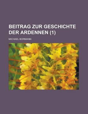 Book cover for Beitrag Zur Geschichte Der Ardennen (1 )