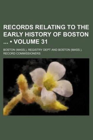 Cover of Records Relating to the Early History of Boston (Volume 31)