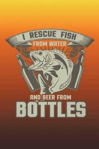 Cover of I Rescue Fish From Water And Beer From Bottles