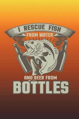 Book cover for I Rescue Fish From Water And Beer From Bottles