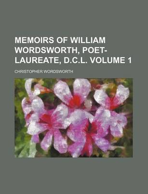 Book cover for Memoirs of William Wordsworth, Poet-Laureate, D.C.L Volume 1