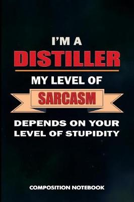 Book cover for I Am a Distiller My Level of Sarcasm Depends on Your Level of Stupidity