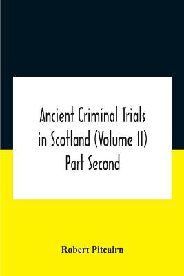 Book cover for Ancient Criminal Trials In Scotland (Volume Ii) Part Second