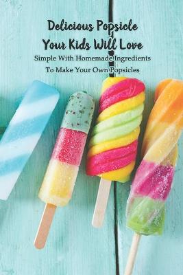 Book cover for Delicious Popsicle Your Kids Will Love