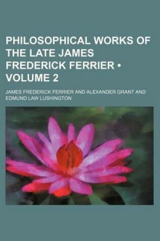 Cover of Philosophical Works of the Late James Frederick Ferrier (Volume 2)
