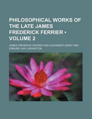 Book cover for Philosophical Works of the Late James Frederick Ferrier (Volume 2)