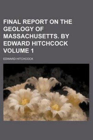 Cover of Final Report on the Geology of Massachusetts. by Edward Hitchcock Volume 1