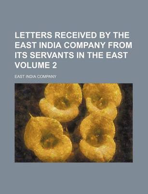 Book cover for Letters Received by the East India Company from Its Servants in the East Volume 2