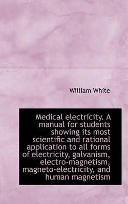 Book cover for Medical Electricity. a Manual for Students Showing Its Most Scientific and Rational Application to a