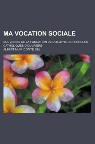 Cover of Ma Vocation Sociale; Souvenirs de La Fondation de L'Oeuvre Des Cercles Catholiques D'Ouvriers