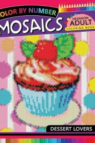Cover of Dessert Lovers Mosaics Hexagon Coloring Books