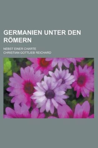 Cover of Germanien Unter Den Romern; Nebst Einer Charte