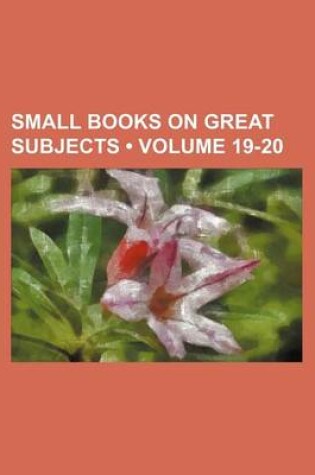 Cover of Small Books on Great Subjects (Volume 19-20)