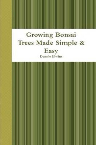 Cover of Growing Bonsai Trees Made Simple & Easy