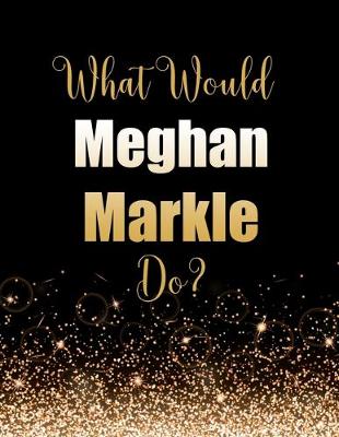 Book cover for What Would Meghan Markle Do?